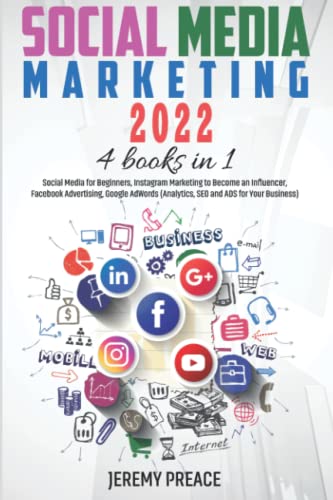 Social Media Marketing 2022: 4 BOOKS IN 1 - Social Media for Beginners, Instagram Marketing to Become an Influencer, Facebook Advertising, Google AdWords (Analytics, SEO and ADS for Your Business)